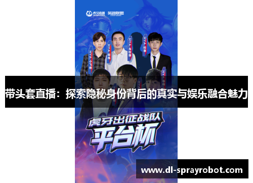带头套直播：探索隐秘身份背后的真实与娱乐融合魅力