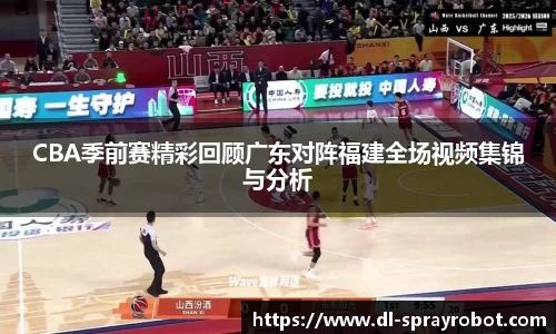 CBA季前赛精彩回顾广东对阵福建全场视频集锦与分析