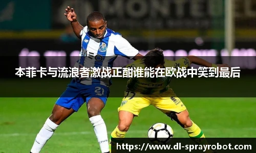 本菲卡与流浪者激战正酣谁能在欧战中笑到最后