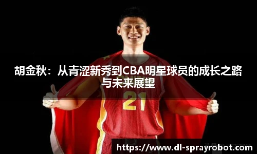 胡金秋：从青涩新秀到CBA明星球员的成长之路与未来展望